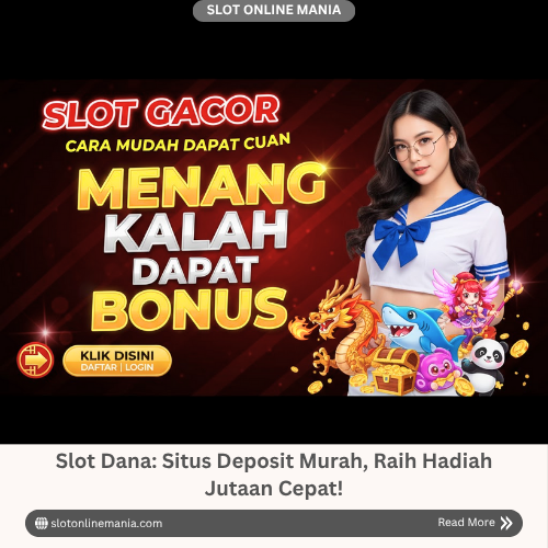 Slot Dana- Situs Deposit Murah, Raih Hadiah Jutaan Cepat!